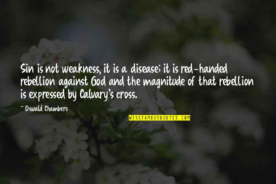 The Red Cross Quotes By Oswald Chambers: Sin is not weakness, it is a disease;