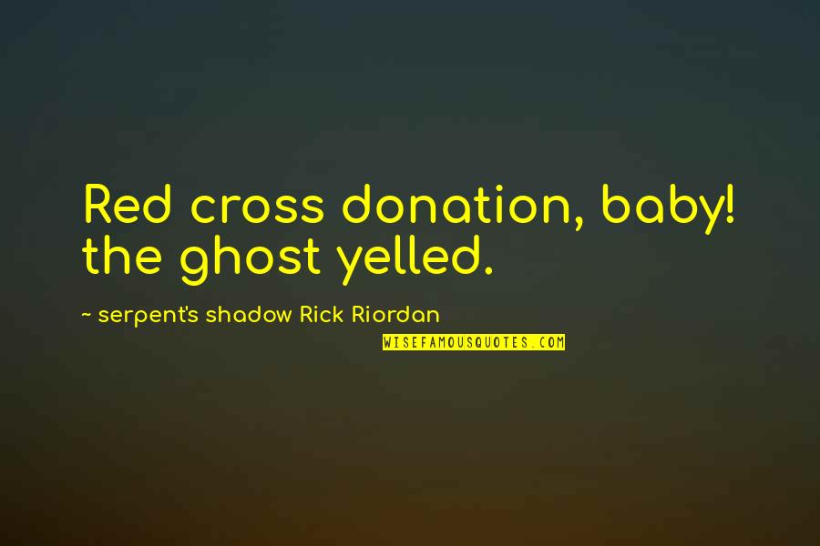 The Red Cross Quotes By Serpent's Shadow Rick Riordan: Red cross donation, baby! the ghost yelled.