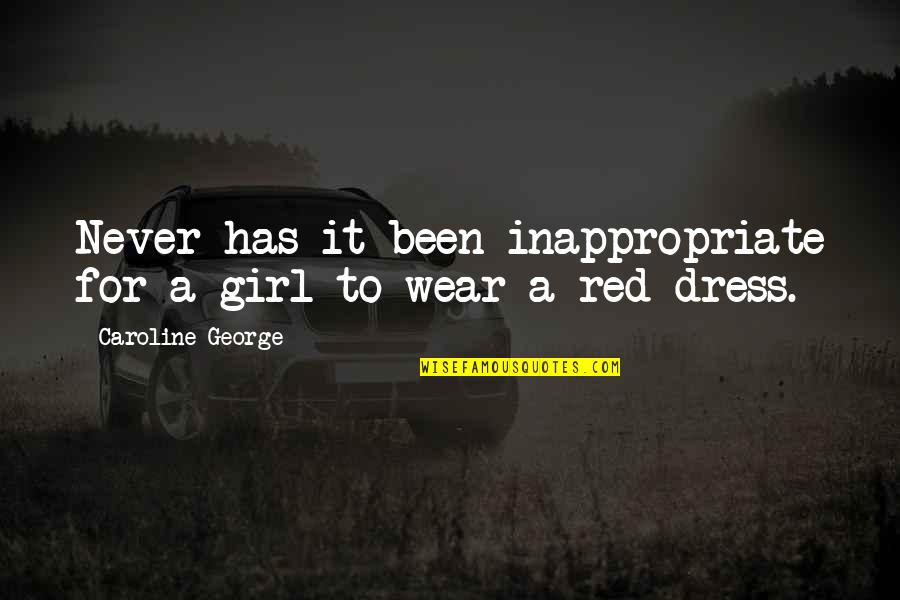 The Red Dress Quotes By Caroline George: Never has it been inappropriate for a girl