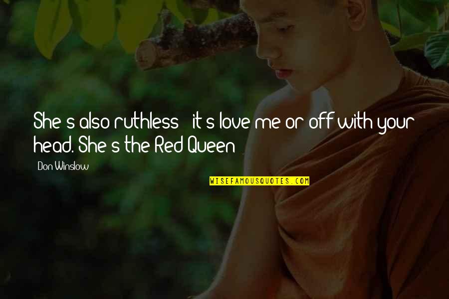 The Red Queen Quotes By Don Winslow: She's also ruthless - it's love me or