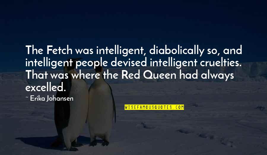 The Red Queen Quotes By Erika Johansen: The Fetch was intelligent, diabolically so, and intelligent