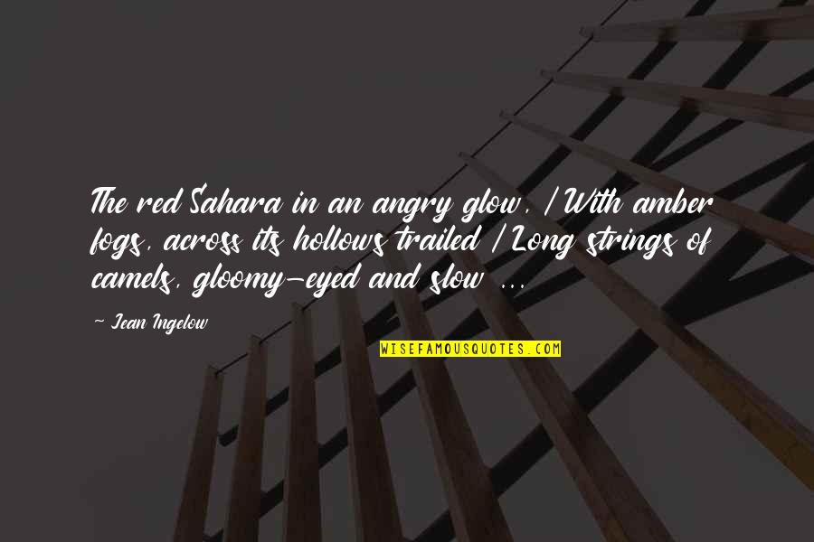 The Red Quotes By Jean Ingelow: The red Sahara in an angry glow, / The Red Quotes By Jean Ingelow: The red Sahara in an angry glow, /
