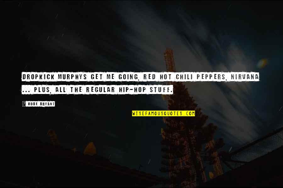 The Red Quotes By Kobe Bryant: Dropkick Murphys get me going, Red Hot Chili The Red Quotes By Kobe Bryant: Dropkick Murphys get me going, Red Hot Chili