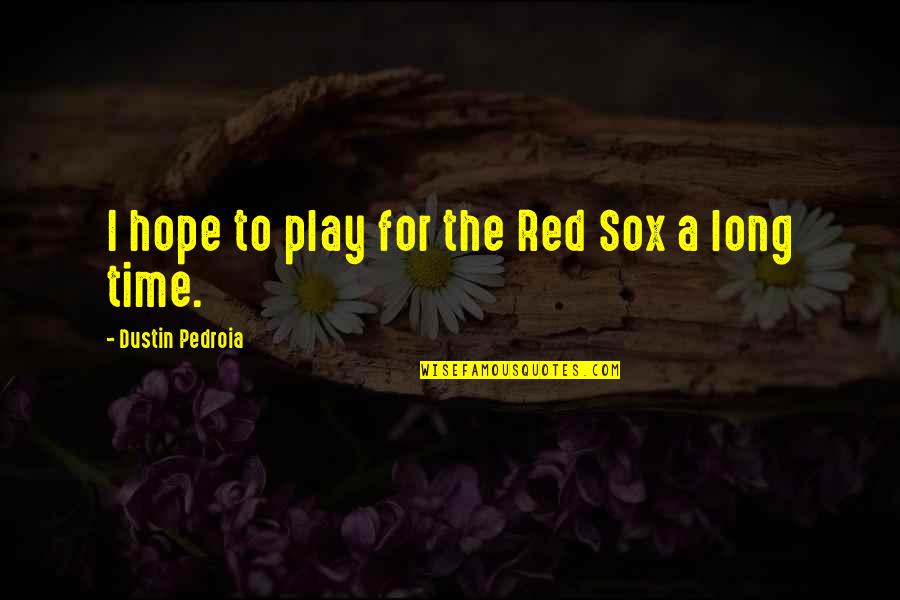 The Red Sox Quotes By Dustin Pedroia: I hope to play for the Red Sox