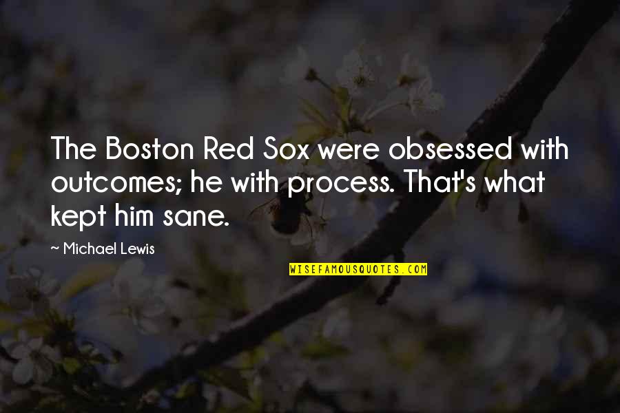 The Red Sox Quotes By Michael Lewis: The Boston Red Sox were obsessed with outcomes;