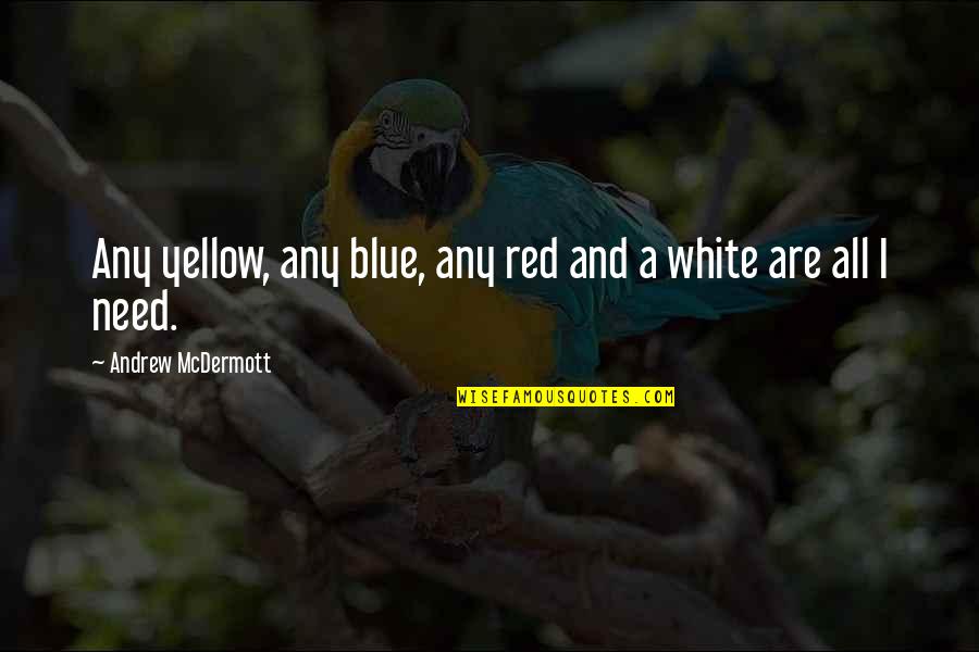 The Red White And Blue Quotes By Andrew McDermott: Any yellow, any blue, any red and a