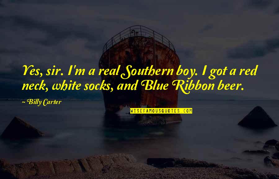 The Red White And Blue Quotes By Billy Carter: Yes, sir. I'm a real Southern boy. I