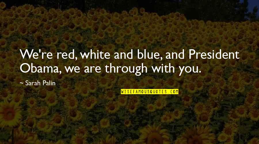 The Red White And Blue Quotes By Sarah Palin: We're red, white and blue, and President Obama,