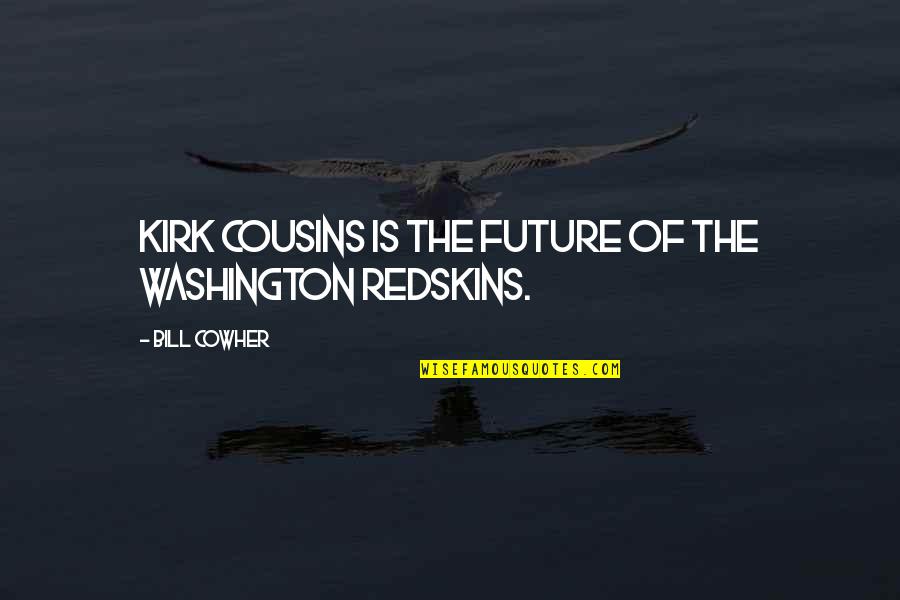 The Redskins Quotes By Bill Cowher: Kirk Cousins is the future of the Washington