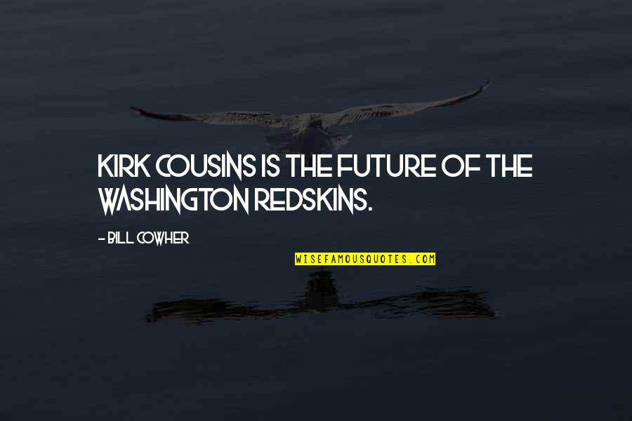 The Redskins Quotes By Bill Cowher: Kirk Cousins is the future of the Washington The Redskins Quotes By Bill Cowher: Kirk Cousins is the future of the Washington