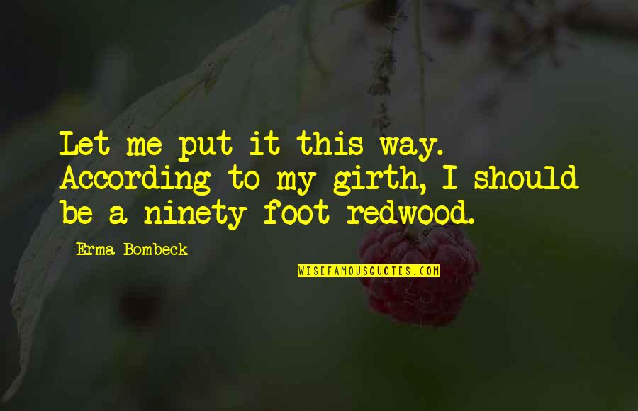 The Redwoods Quotes By Erma Bombeck: Let me put it this way. According to