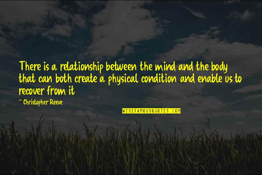 The Reeve Quotes By Christopher Reeve: There is a relationship between the mind and