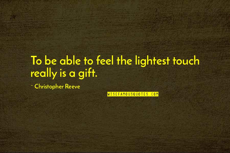 The Reeve Quotes By Christopher Reeve: To be able to feel the lightest touch