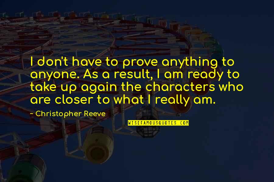 The Reeve Quotes By Christopher Reeve: I don't have to prove anything to anyone.
