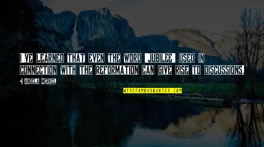 The Reformation Quotes By Angela Merkel: I've learned that even the word 'jubilee' used The Reformation Quotes By Angela Merkel: I've learned that even the word 'jubilee' used