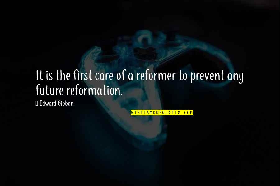 The Reformation Quotes By Edward Gibbon: It is the first care of a reformer