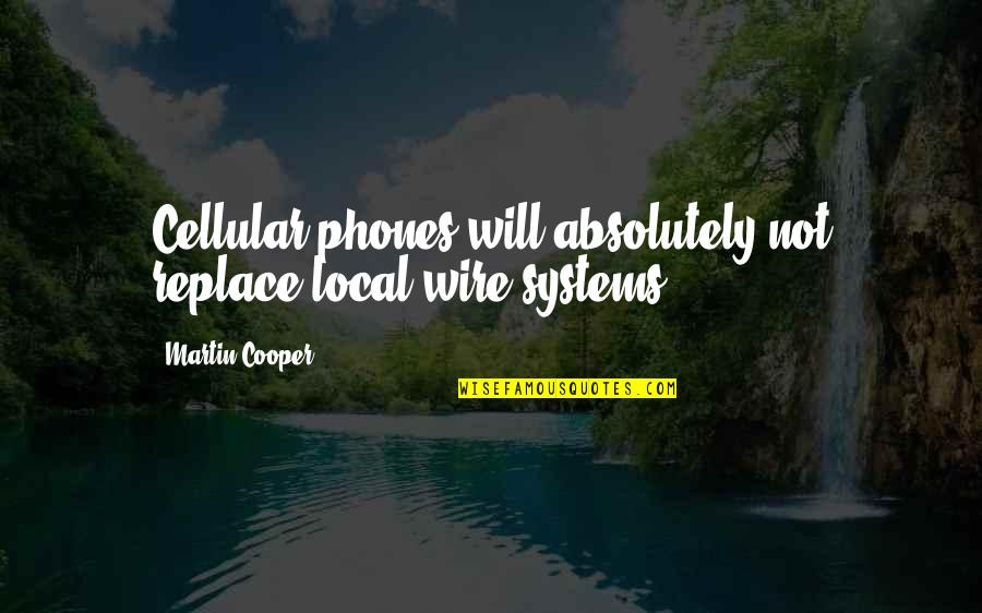 The Regina Monologues Quotes By Martin Cooper: Cellular phones will absolutely not replace local wire The Regina Monologues Quotes By Martin Cooper: Cellular phones will absolutely not replace local wire
