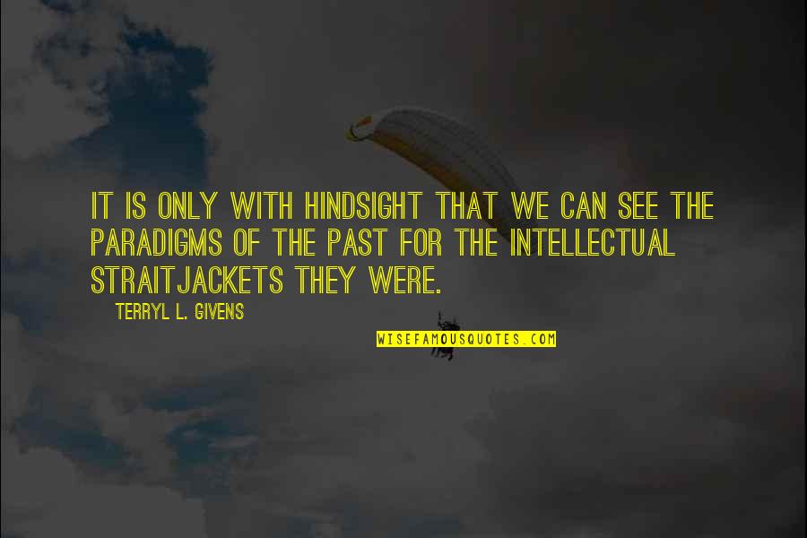 The Regina Monologues Quotes By Terryl L. Givens: It is only with hindsight that we can The Regina Monologues Quotes By Terryl L. Givens: It is only with hindsight that we can