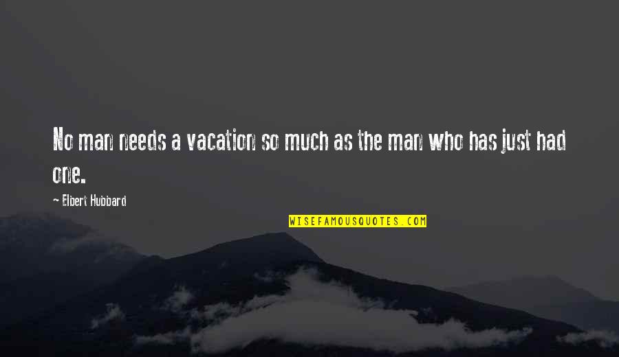 The Relationship Between A Brother And Sister Quotes By Elbert Hubbard: No man needs a vacation so much as