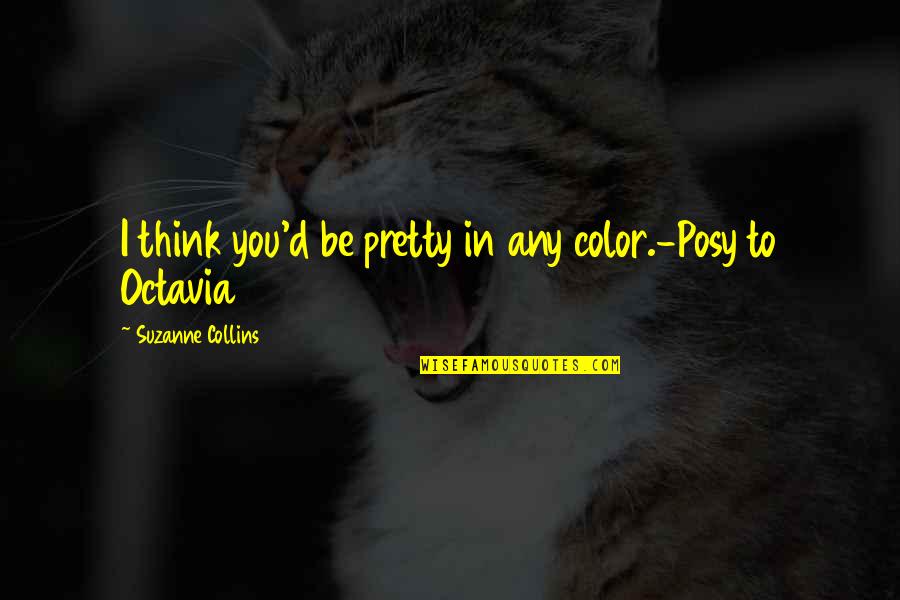 The Relationship Is The Therapy Quote Quotes By Suzanne Collins: I think you'd be pretty in any color.-Posy