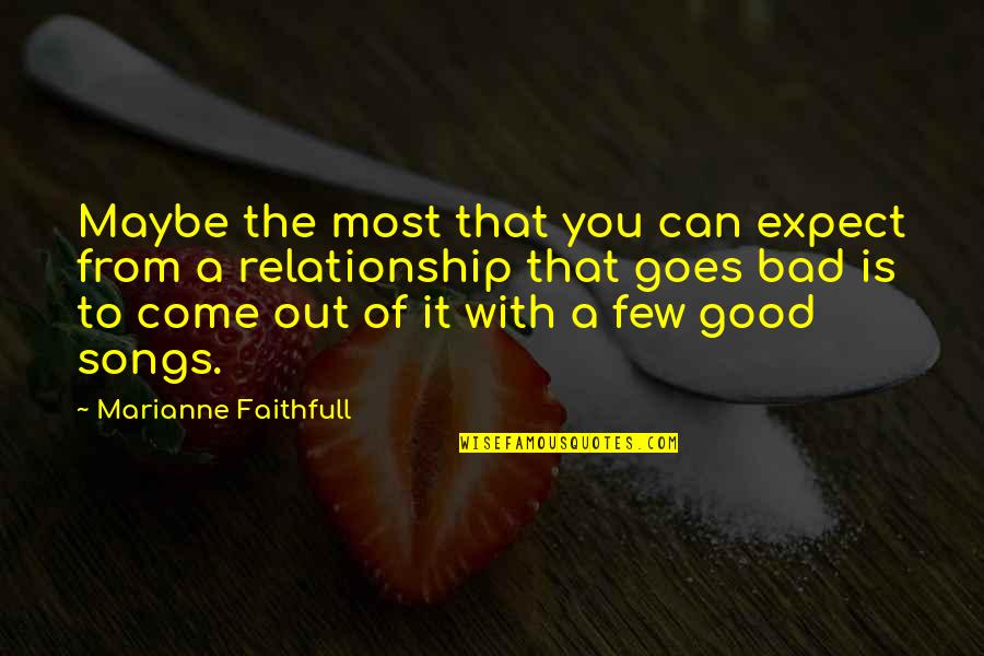 The Relationship You Quotes By Marianne Faithfull: Maybe the most that you can expect from The Relationship You Quotes By Marianne Faithfull: Maybe the most that you can expect from