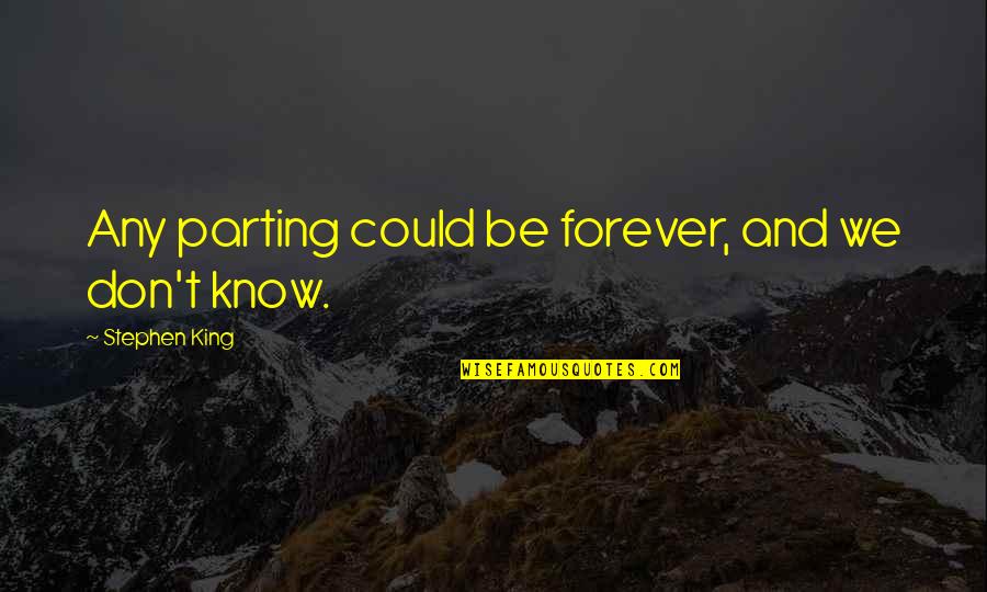 The Renaissance Time Period Quotes By Stephen King: Any parting could be forever, and we don't