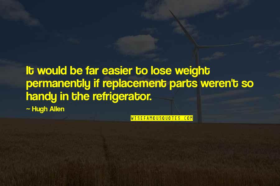 The Replacements Quotes By Hugh Allen: It would be far easier to lose weight