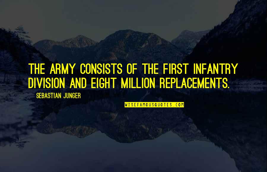 The Replacements Quotes By Sebastian Junger: The army consists of the first infantry division