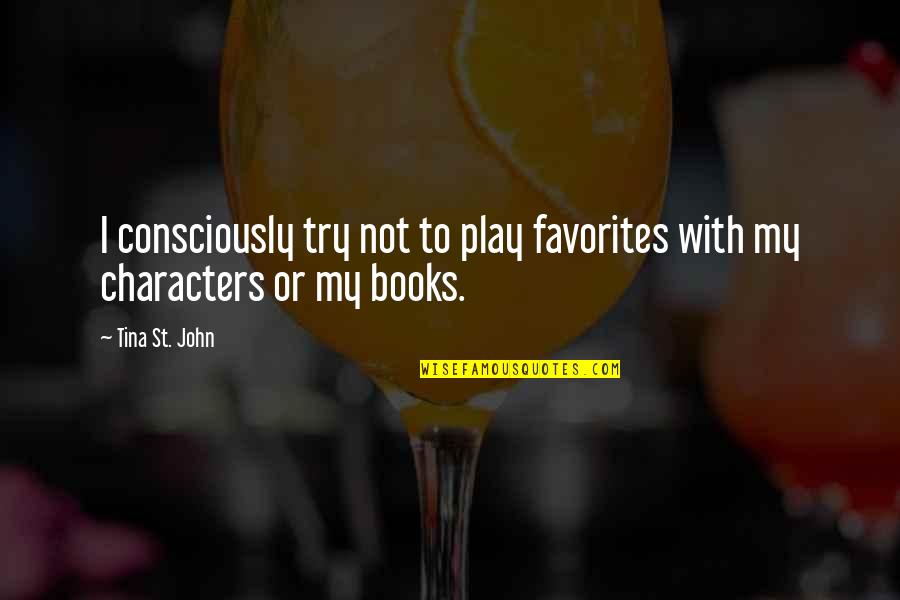 The Research Process Quotes By Tina St. John: I consciously try not to play favorites with