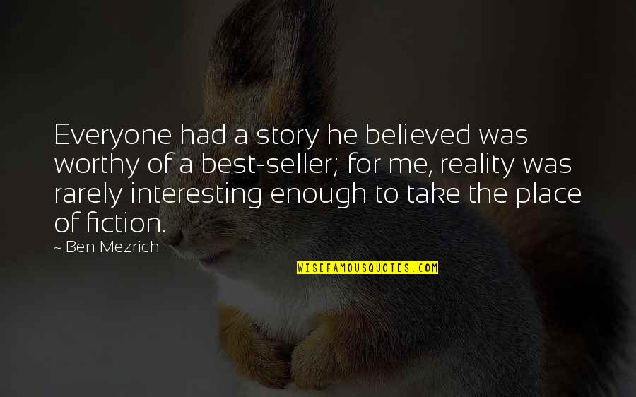 The Reservation Brave New World Quotes By Ben Mezrich: Everyone had a story he believed was worthy The Reservation Brave New World Quotes By Ben Mezrich: Everyone had a story he believed was worthy