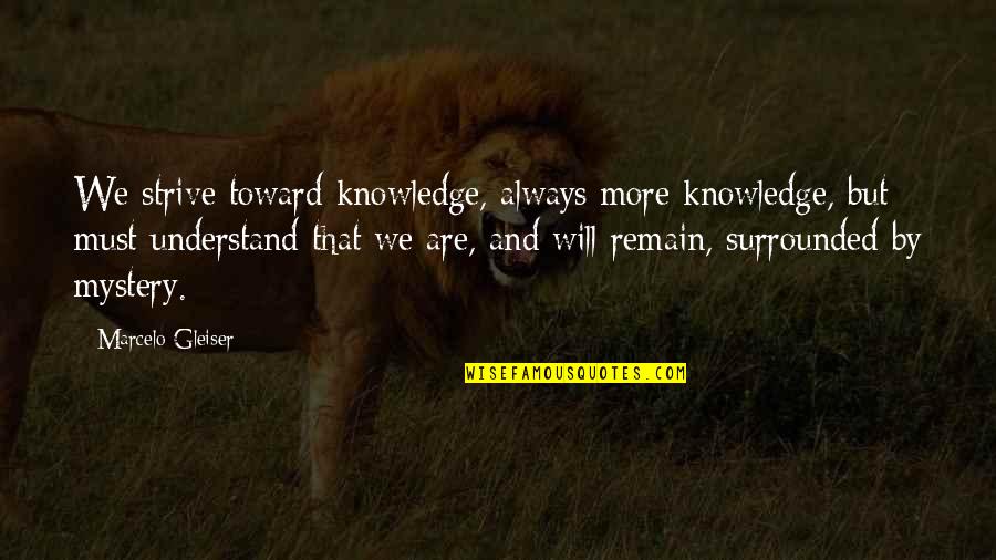 The Reservation Brave New World Quotes By Marcelo Gleiser: We strive toward knowledge, always more knowledge, but The Reservation Brave New World Quotes By Marcelo Gleiser: We strive toward knowledge, always more knowledge, but