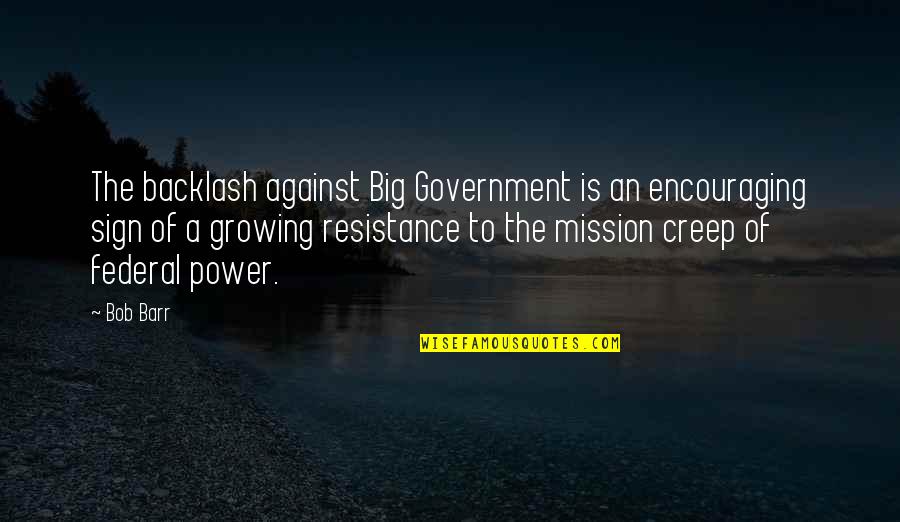 The Resistance Quotes By Bob Barr: The backlash against Big Government is an encouraging The Resistance Quotes By Bob Barr: The backlash against Big Government is an encouraging