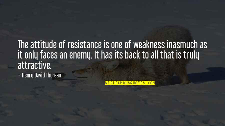 The Resistance Quotes By Henry David Thoreau: The attitude of resistance is one of weakness The Resistance Quotes By Henry David Thoreau: The attitude of resistance is one of weakness