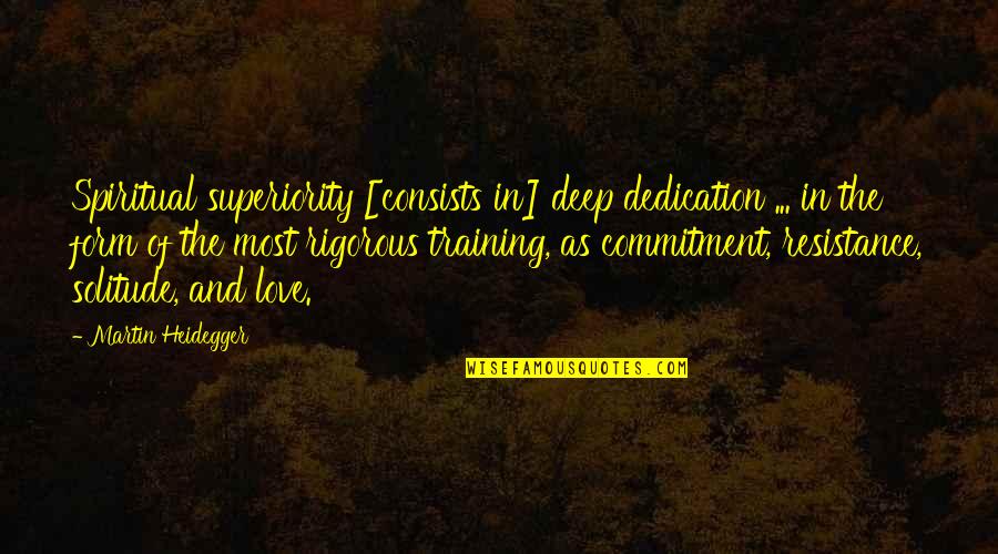 The Resistance Quotes By Martin Heidegger: Spiritual superiority [consists in] deep dedication ... in