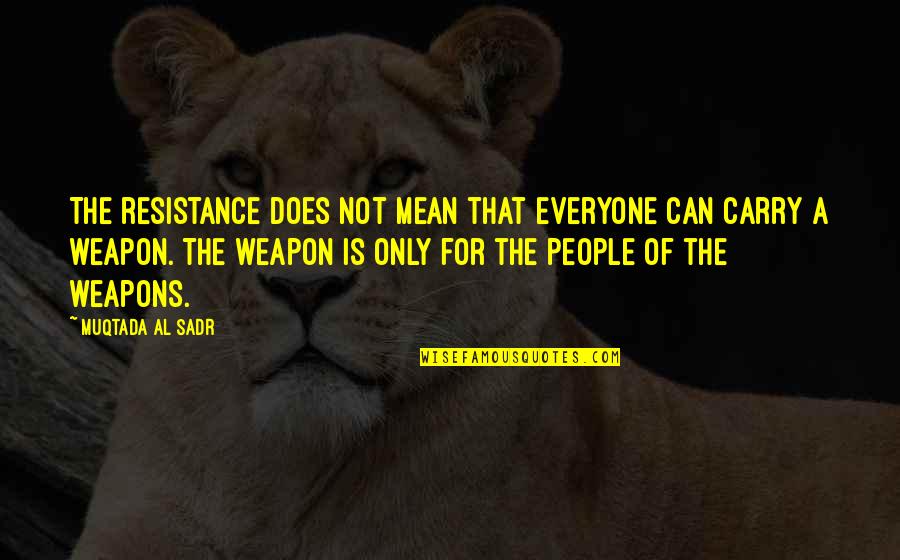 The Resistance Quotes By Muqtada Al Sadr: The resistance does not mean that everyone can The Resistance Quotes By Muqtada Al Sadr: The resistance does not mean that everyone can