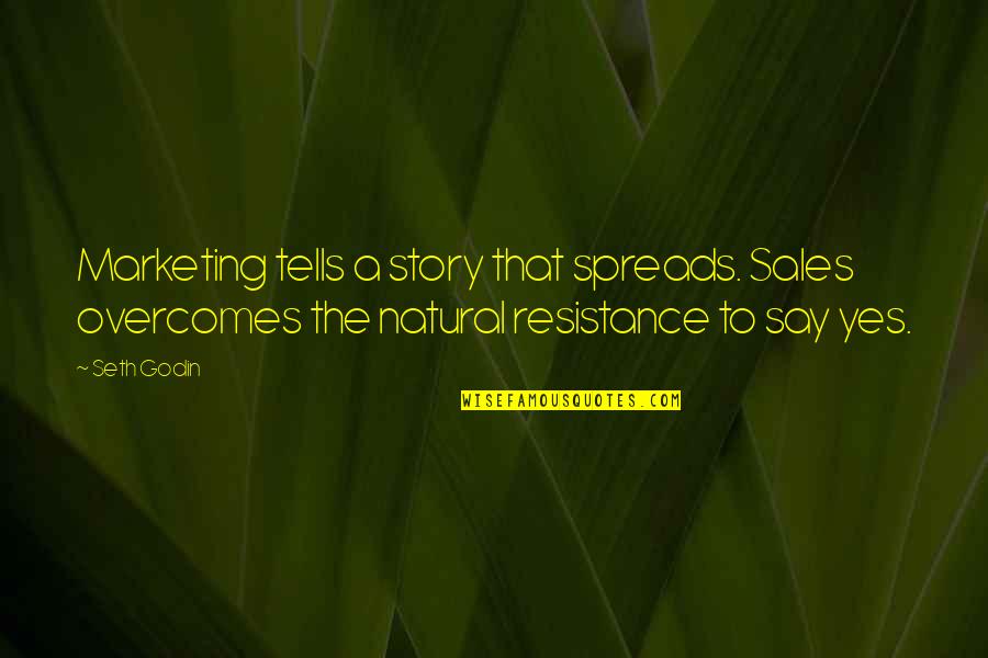 The Resistance Quotes By Seth Godin: Marketing tells a story that spreads. Sales overcomes The Resistance Quotes By Seth Godin: Marketing tells a story that spreads. Sales overcomes