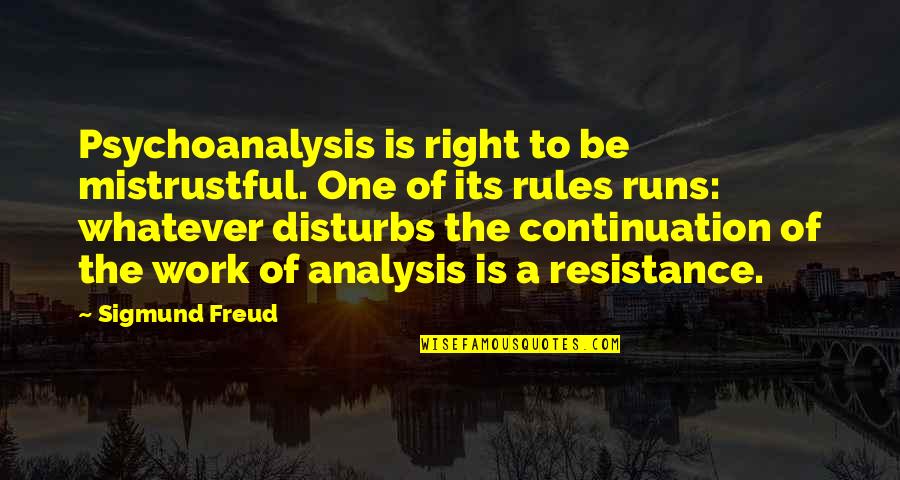 The Resistance Quotes By Sigmund Freud: Psychoanalysis is right to be mistrustful. One of The Resistance Quotes By Sigmund Freud: Psychoanalysis is right to be mistrustful. One of