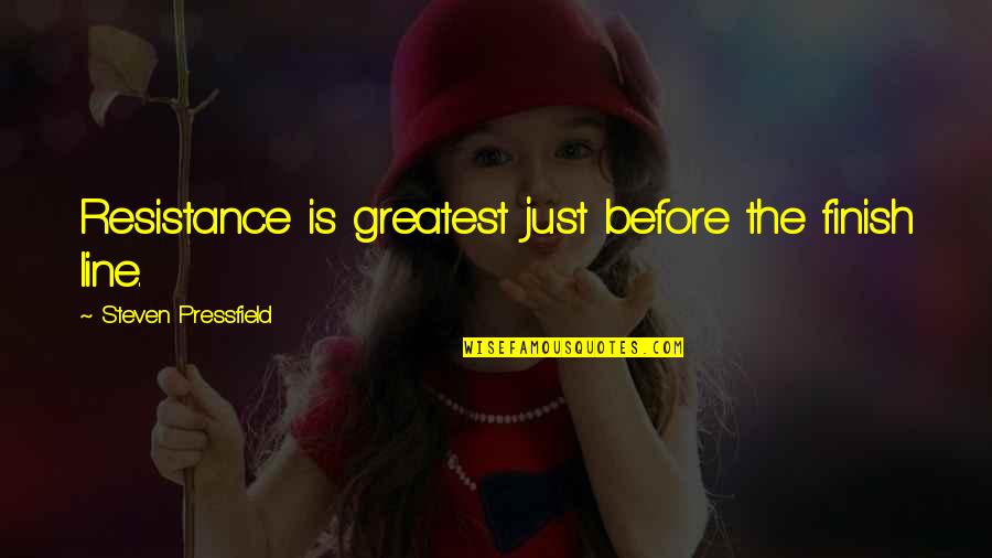 The Resistance Quotes By Steven Pressfield: Resistance is greatest just before the finish line. The Resistance Quotes By Steven Pressfield: Resistance is greatest just before the finish line.