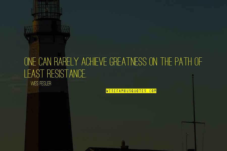 The Resistance Quotes By Wes Fesler: One can rarely achieve greatness on the path