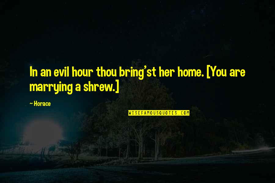 The Respect Of Teachers Quotes By Horace: In an evil hour thou bring'st her home.