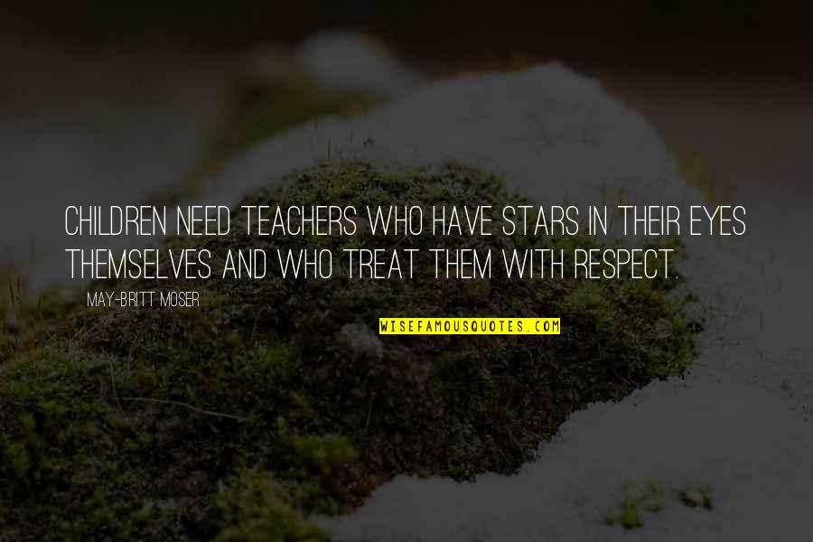 The Respect Of Teachers Quotes By May-Britt Moser: Children need teachers who have stars in their