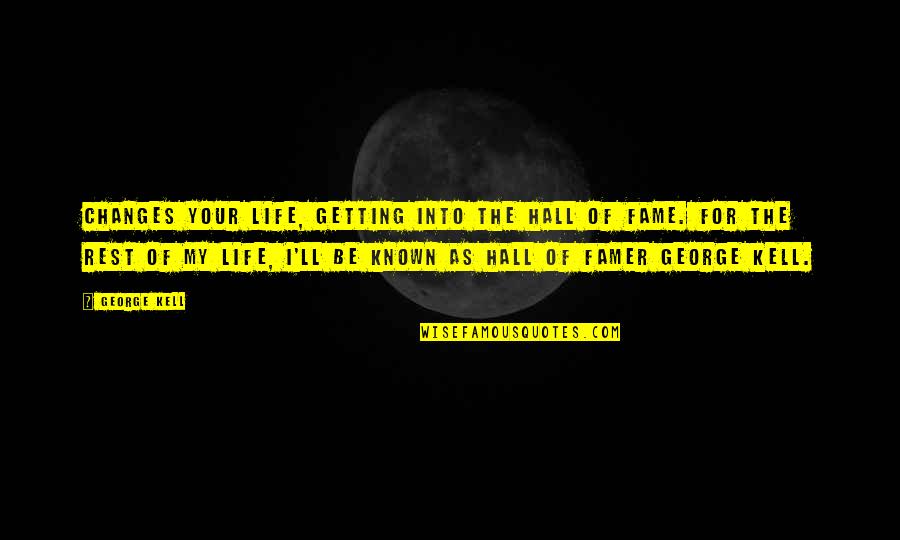 The Rest Of My Life Quotes By George Kell: Changes your life, getting into the Hall of