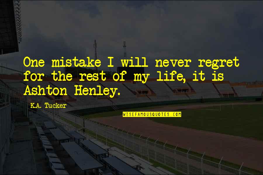 The Rest Of My Life Quotes By K.A. Tucker: One mistake I will never regret for the