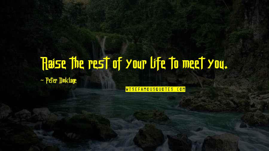 The Rest Of Your Life Quotes By Peter Dinklage: Raise the rest of your life to meet