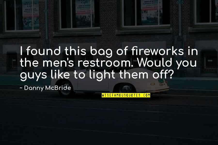 The Restroom Quotes By Danny McBride: I found this bag of fireworks in the