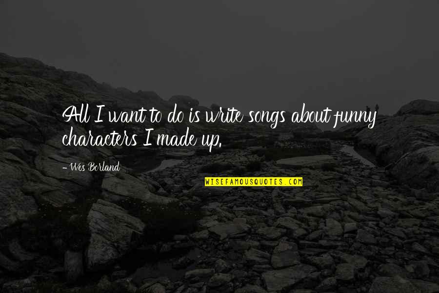 The Resurrection Of Jesus Christ Quotes By Wes Borland: All I want to do is write songs