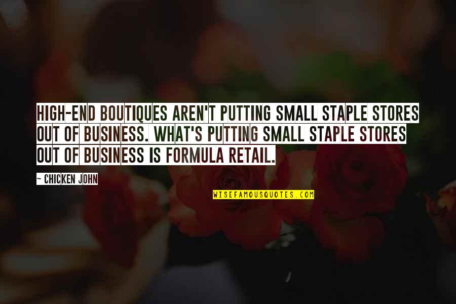 The Retail Business Quotes By Chicken John: High-end boutiques aren't putting small staple stores out