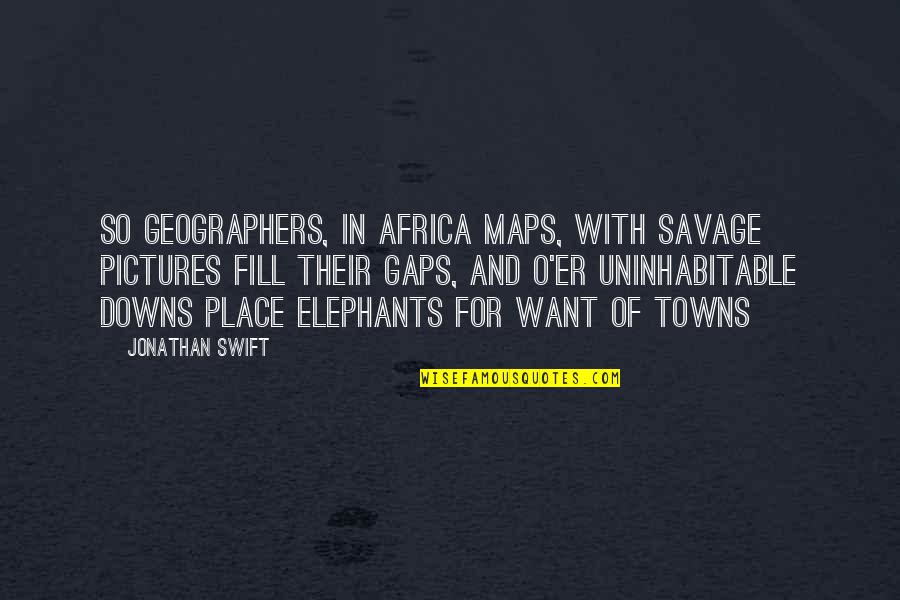 The Retina Quotes By Jonathan Swift: So geographers, in Africa maps, With savage pictures The Retina Quotes By Jonathan Swift: So geographers, in Africa maps, With savage pictures