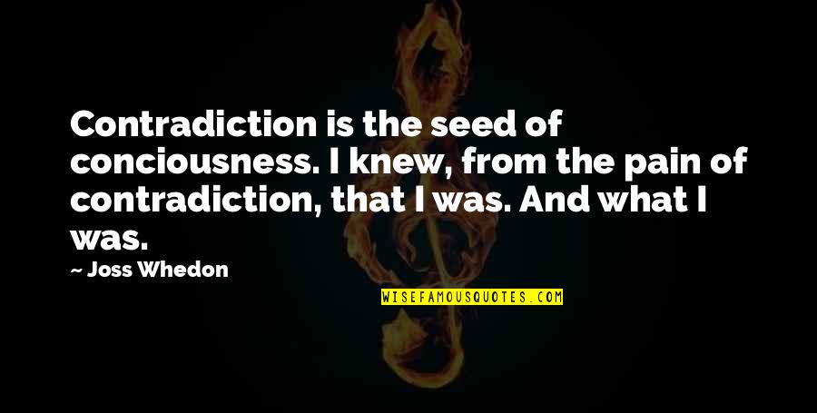 The Retina Quotes By Joss Whedon: Contradiction is the seed of conciousness. I knew, The Retina Quotes By Joss Whedon: Contradiction is the seed of conciousness. I knew,