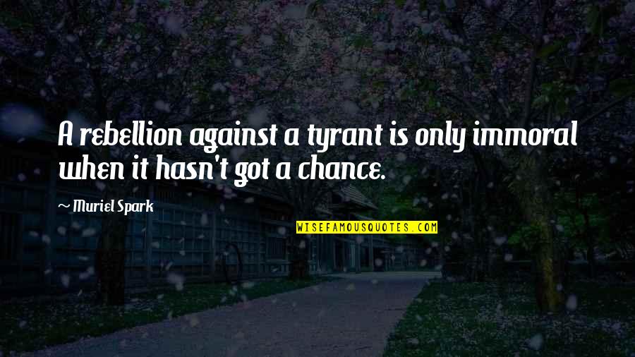 The Retina Quotes By Muriel Spark: A rebellion against a tyrant is only immoral